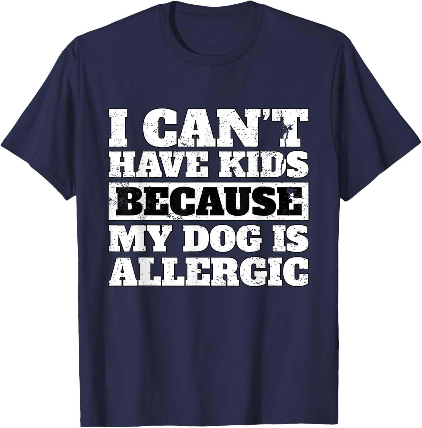 Funny I Can't have Kids because my Dog is Allergic T Shirt T-Shirt - T-Shirt | Navy