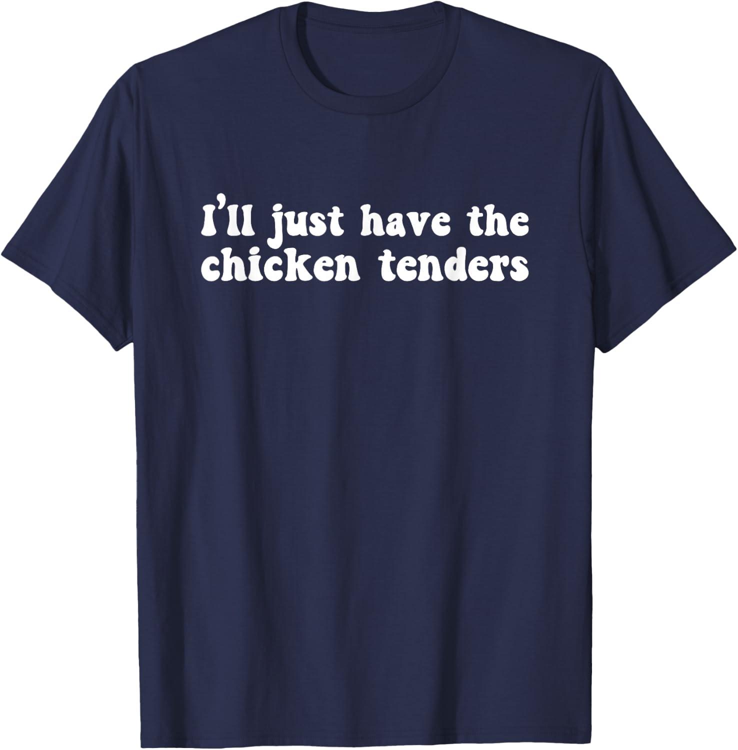 I'll Just Have The Chicken Tenders Funny - - Black - Small - Short Sleeve - Cotton Blend, Polyester - Humorous Design T-Shirt - T-Shirt | Navy