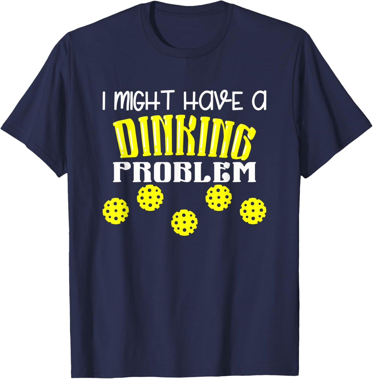 I Might Have Dinking Problem T-Shirt - T-Shirt | Navy