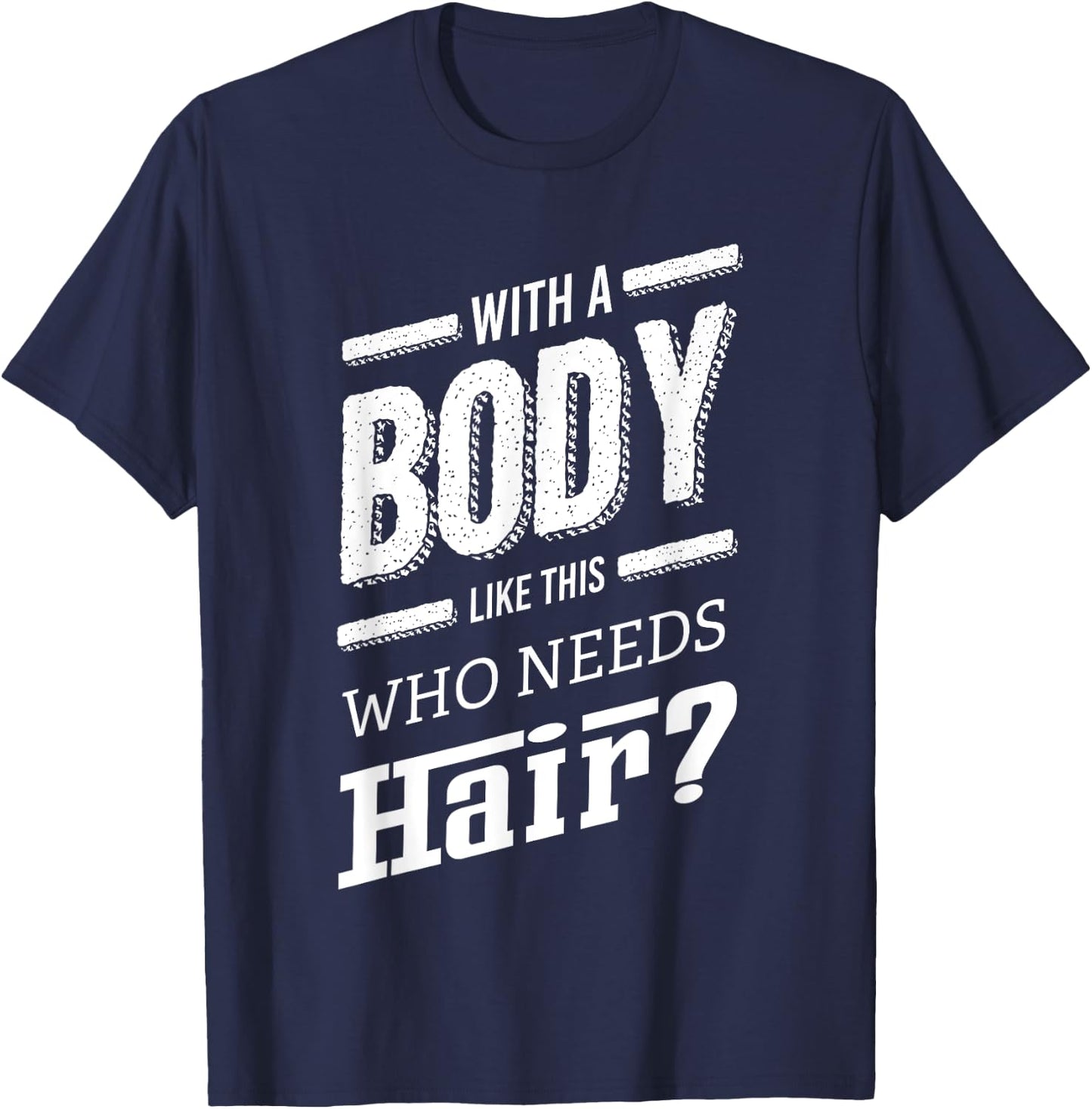 With A Body Like This Who Needs Hair Joke Bald Guy Gift T-Shirt - T-Shirt | Navy