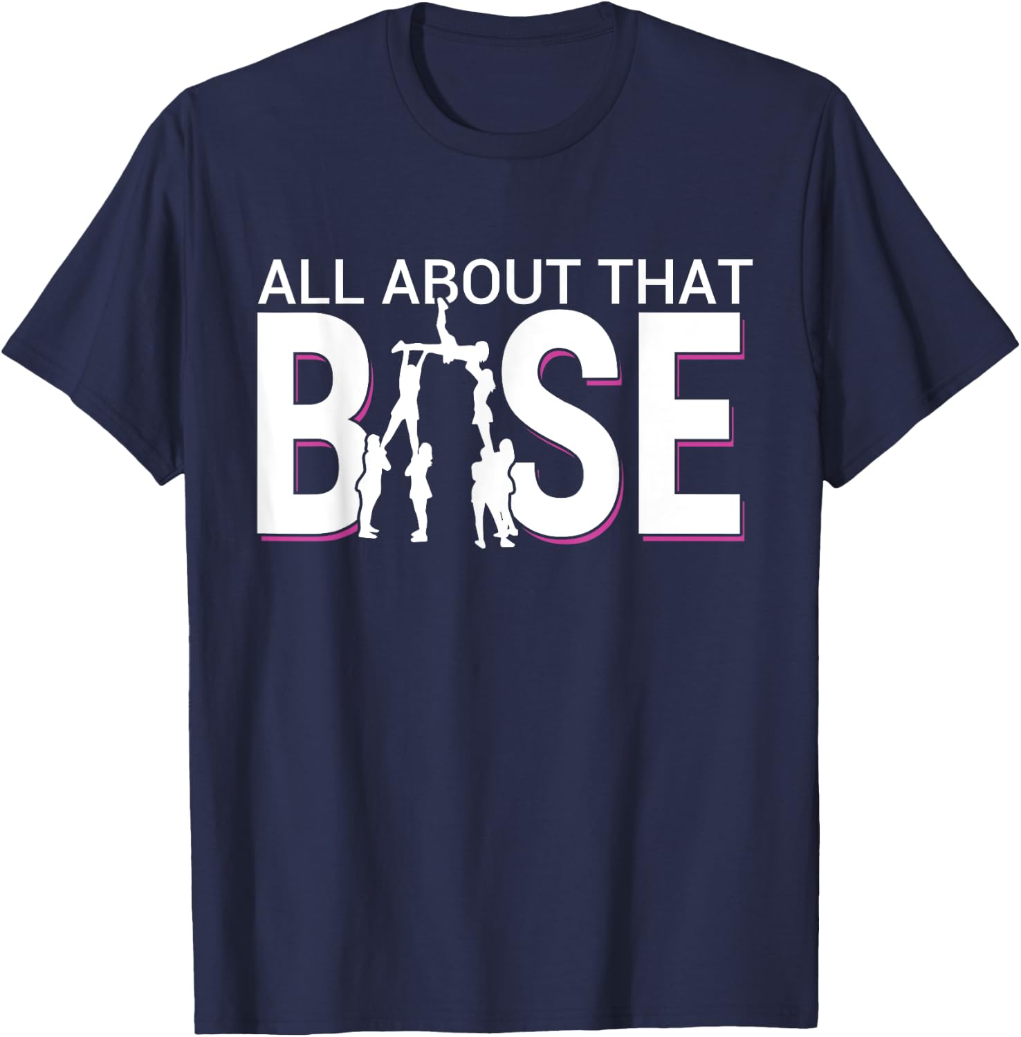 All About That Base Funny Cheerleading Cheer - Bigger Base T-Shirt - T-Shirt | Navy