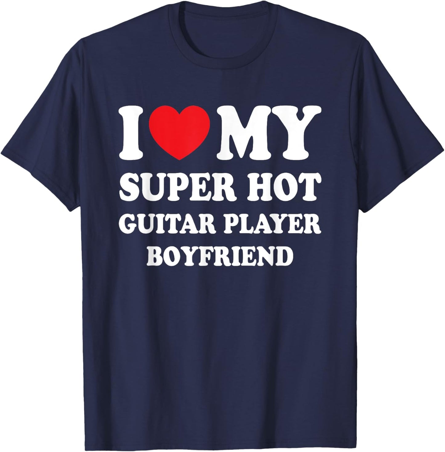 I Love My Super Hot Guitar Player Boyfriend Funny Girlfriend T-Shirt - T-Shirt | Navy