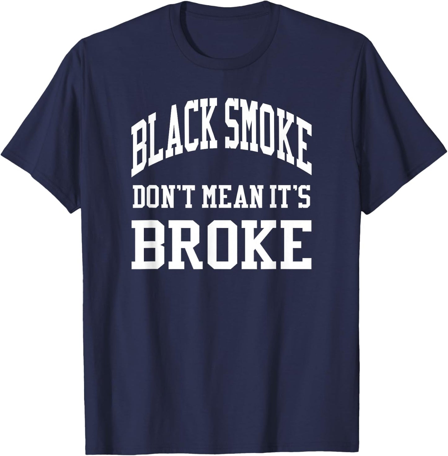Black Smoke Don't Mean Its Broke Shirt Diesel Truck Brothers T-Shirt - T-Shirt | Navy