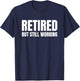 Retired But Still Working T-Shirt - T-Shirt | Navy