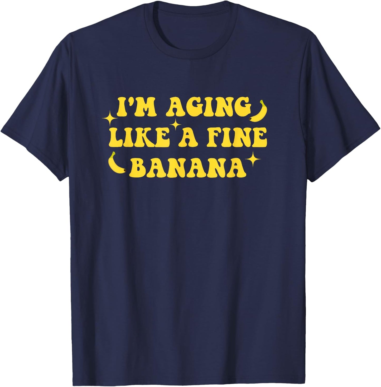 I'm Aging Like A Fine Banana Funny Old People Quote T-Shirt - T-Shirt | Navy