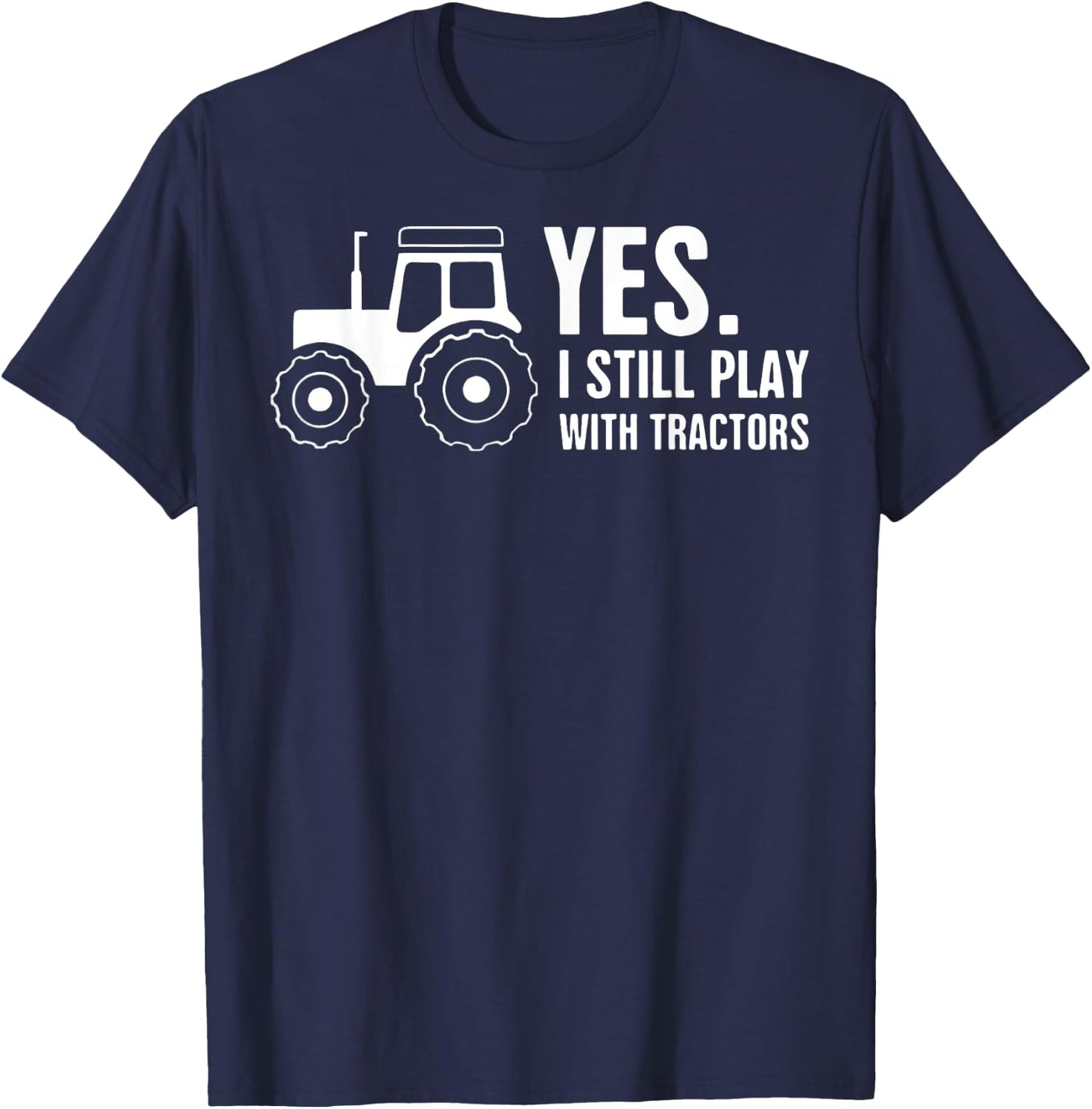 Yes, I Still Play With Tractors T-Shirt - T-Shirt | Navy