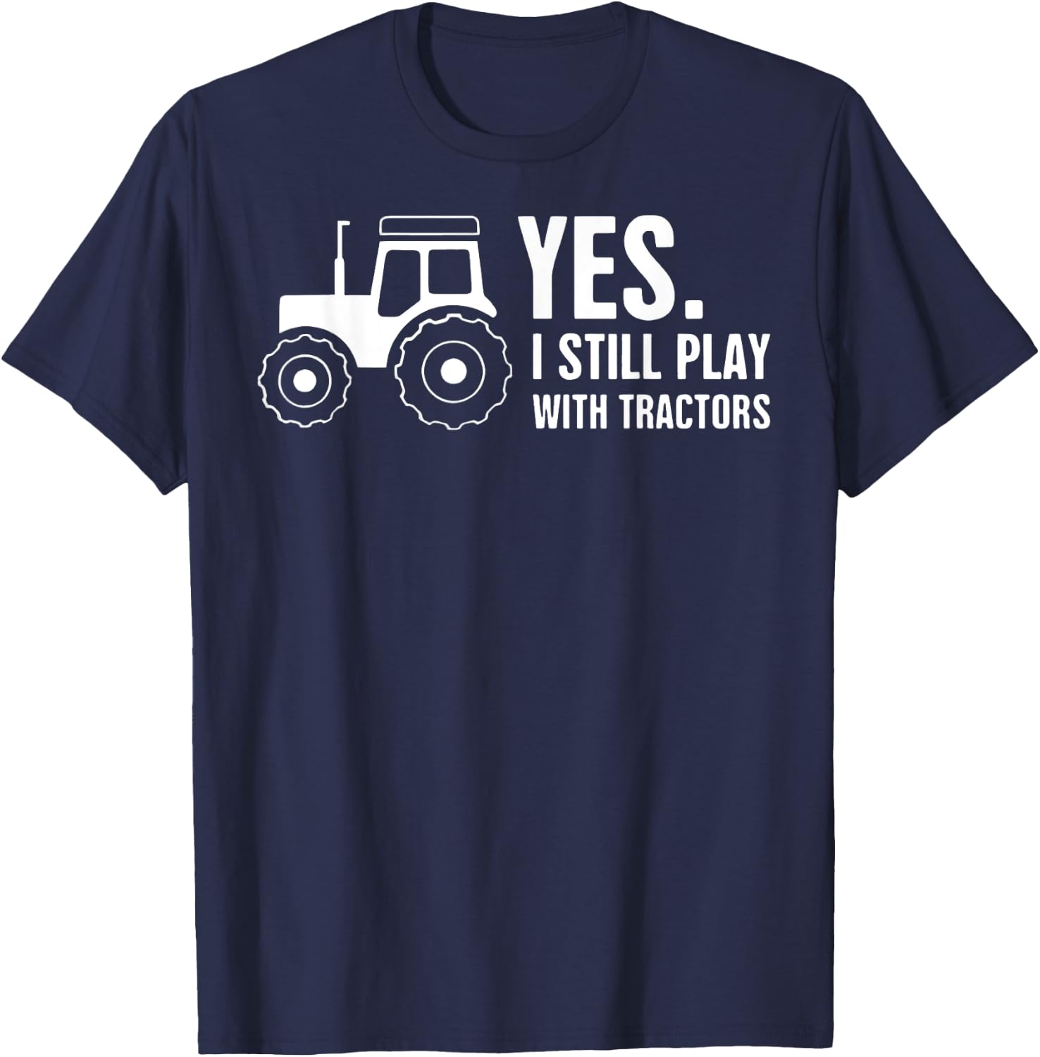 Yes, I Still Play With Tractors T-Shirt - T-Shirt | Navy