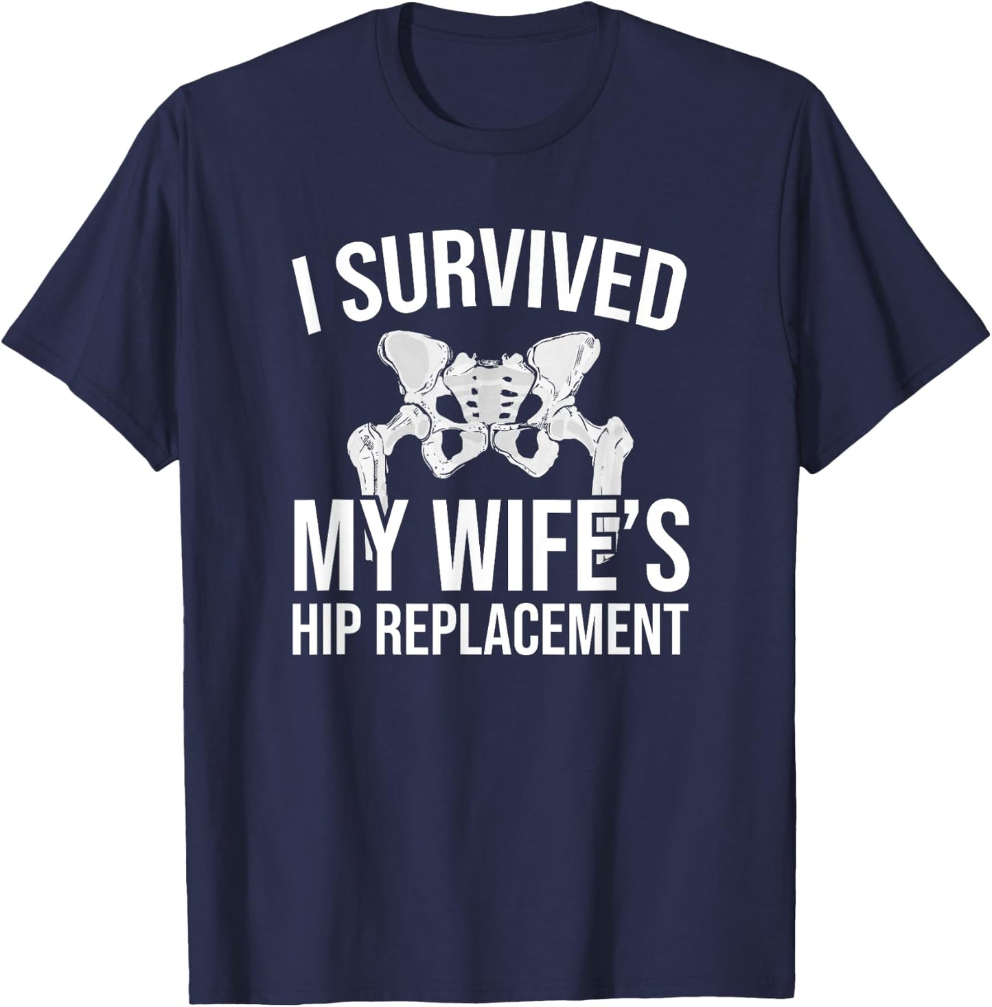 I have survived the hip replacement of my wife T-Shirt - T-Shirt | Navy