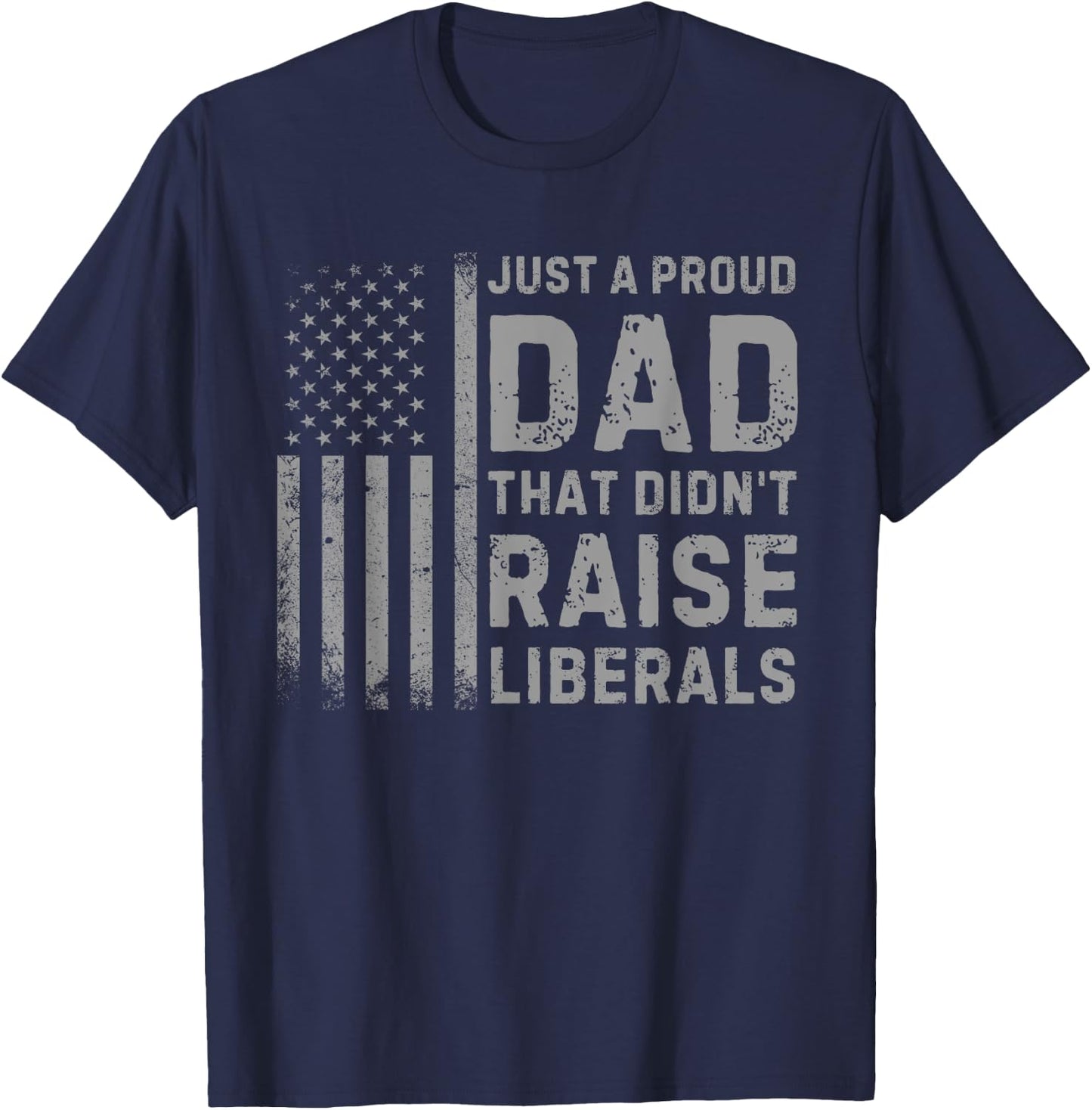 Vintage Usa Flag Just A Proud Dad That Didn't Raise Liberals T-Shirt - T-Shirt | Navy
