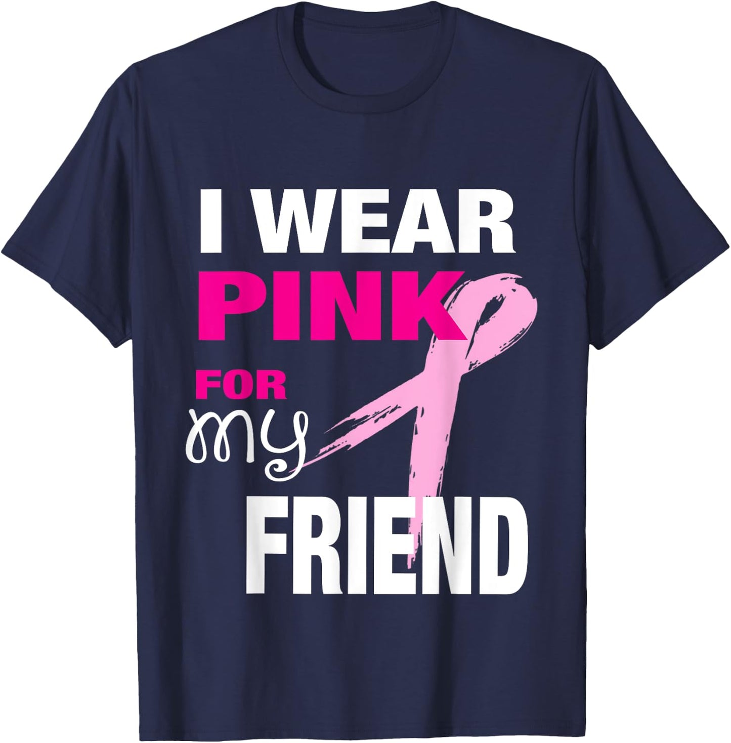 I Wear Pink for my Friend Breast Cancer Awareness T-Shirt - T-Shirt | Navy