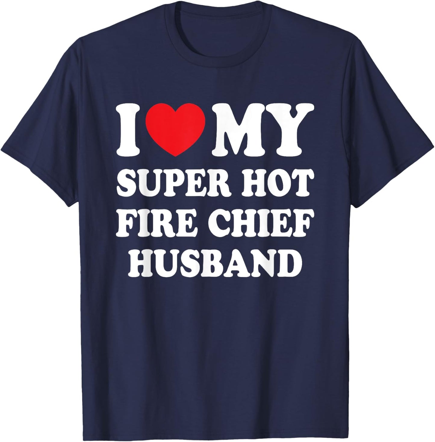 I Love My Super Hot Fire Chief Husband Funny Wife T-Shirt - T-Shirt | Navy