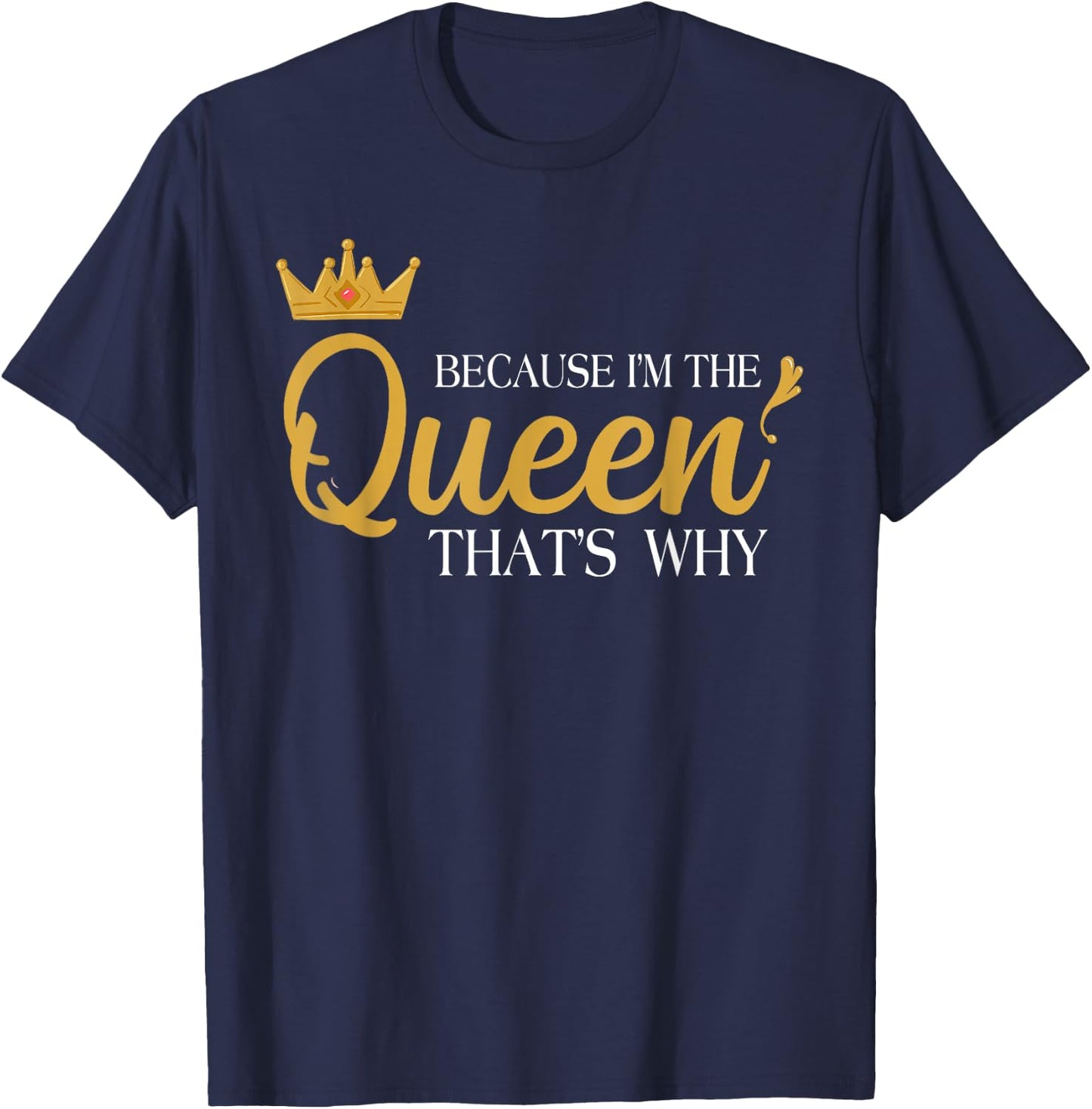 Queens Attitude Diva Funny Because I'm The Queen That's Why T-Shirt - T-Shirt | Navy