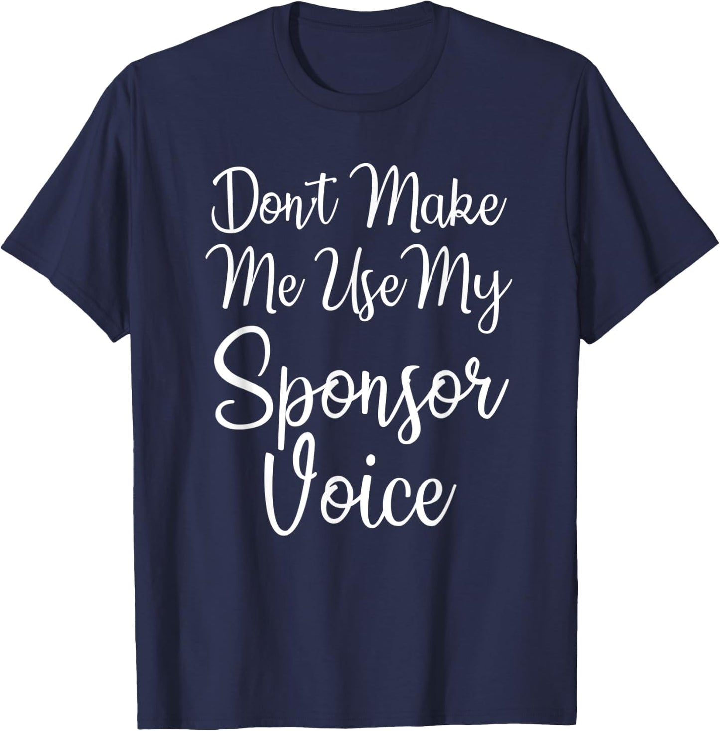 Don't Make Me Use My Sponsor Voice T-Shirt - T-Shirt | Navy