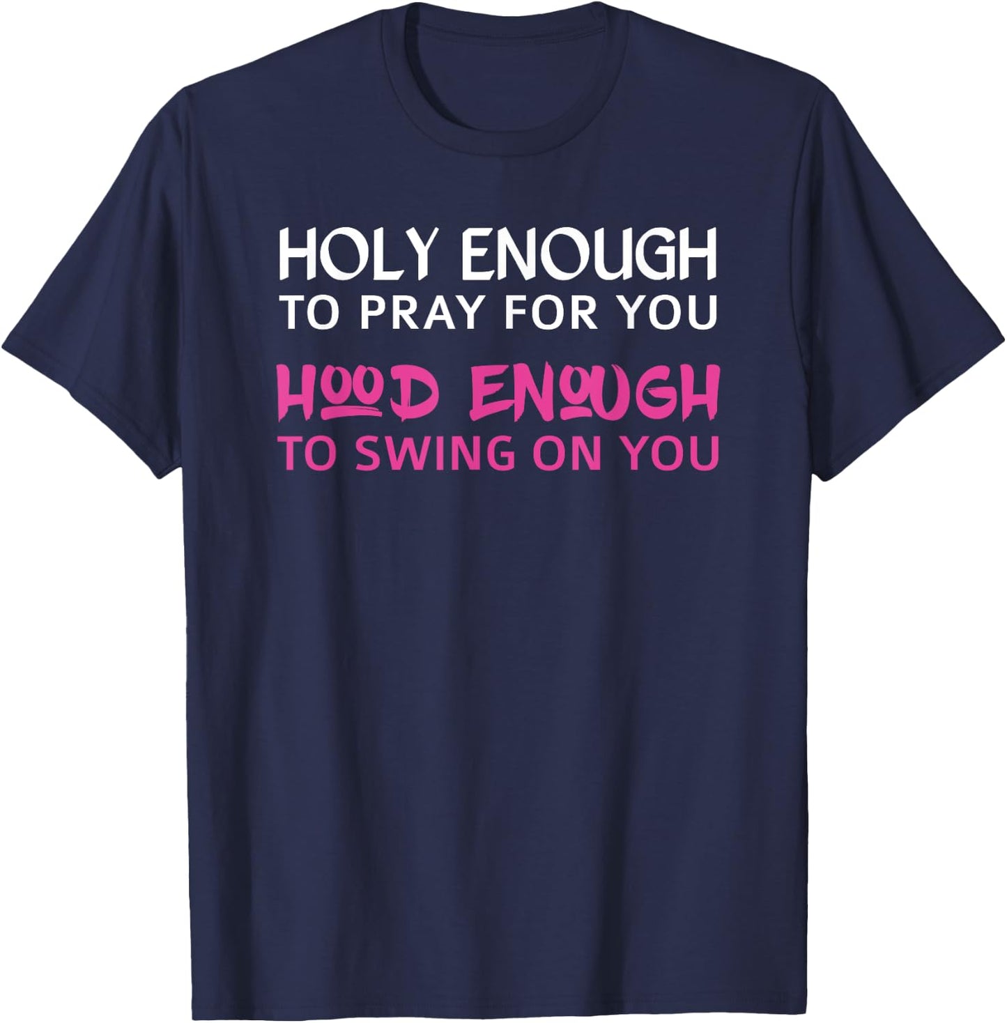 Holy Enough To Pray For You, Hood Enough To Swing On You T-Shirt - T-Shirt | Navy