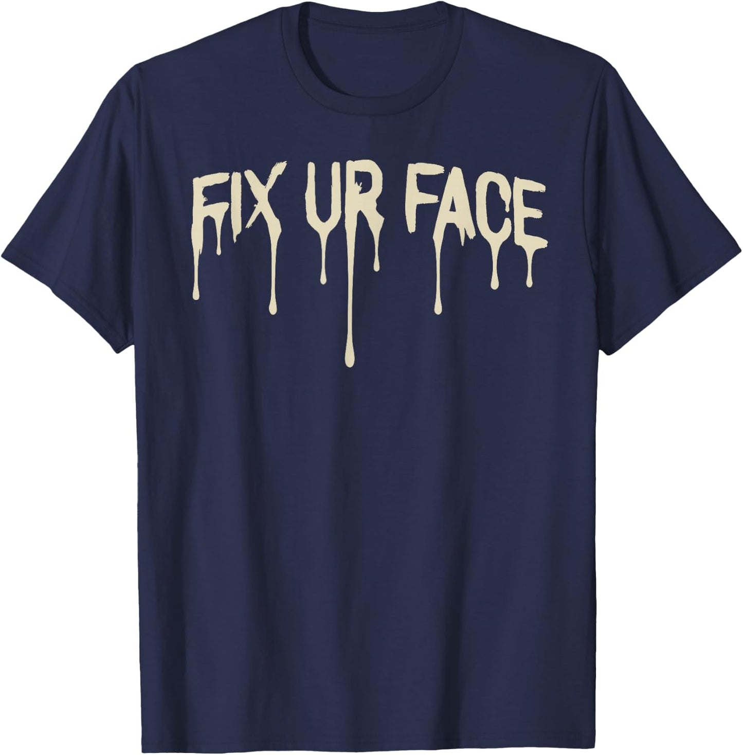 Fix Ur Face Fix Your Face Funny Sarcastic Quote Humor T-Shirt - T-Shirt | Navy