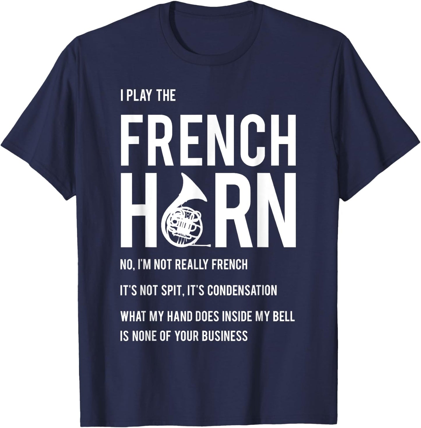 I Play The French Horn - Funny Horn Player Musician Gift T-Shirt - T-Shirt | Navy