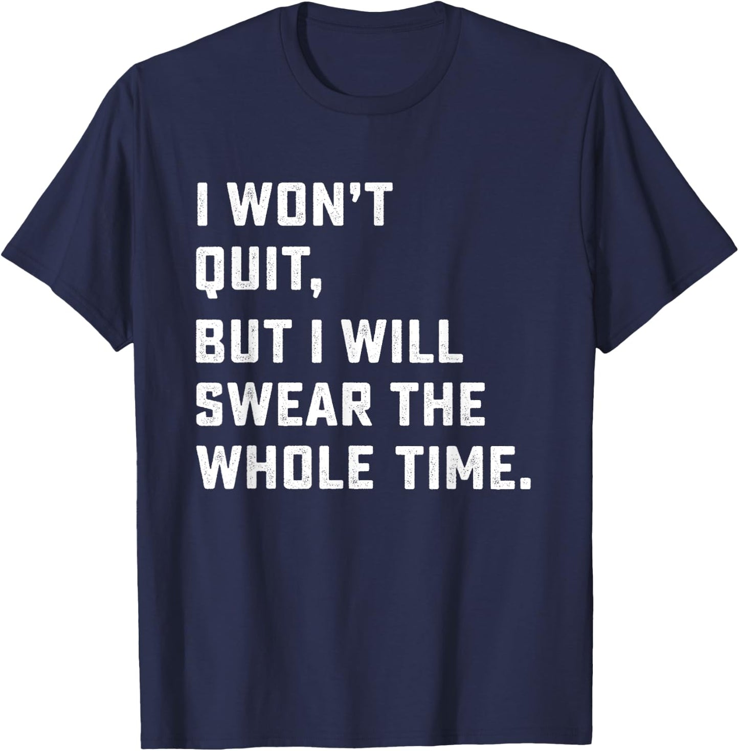 Funny Workout & Running Shirt - I Won't Quit T-Shirt - T-Shirt | Navy