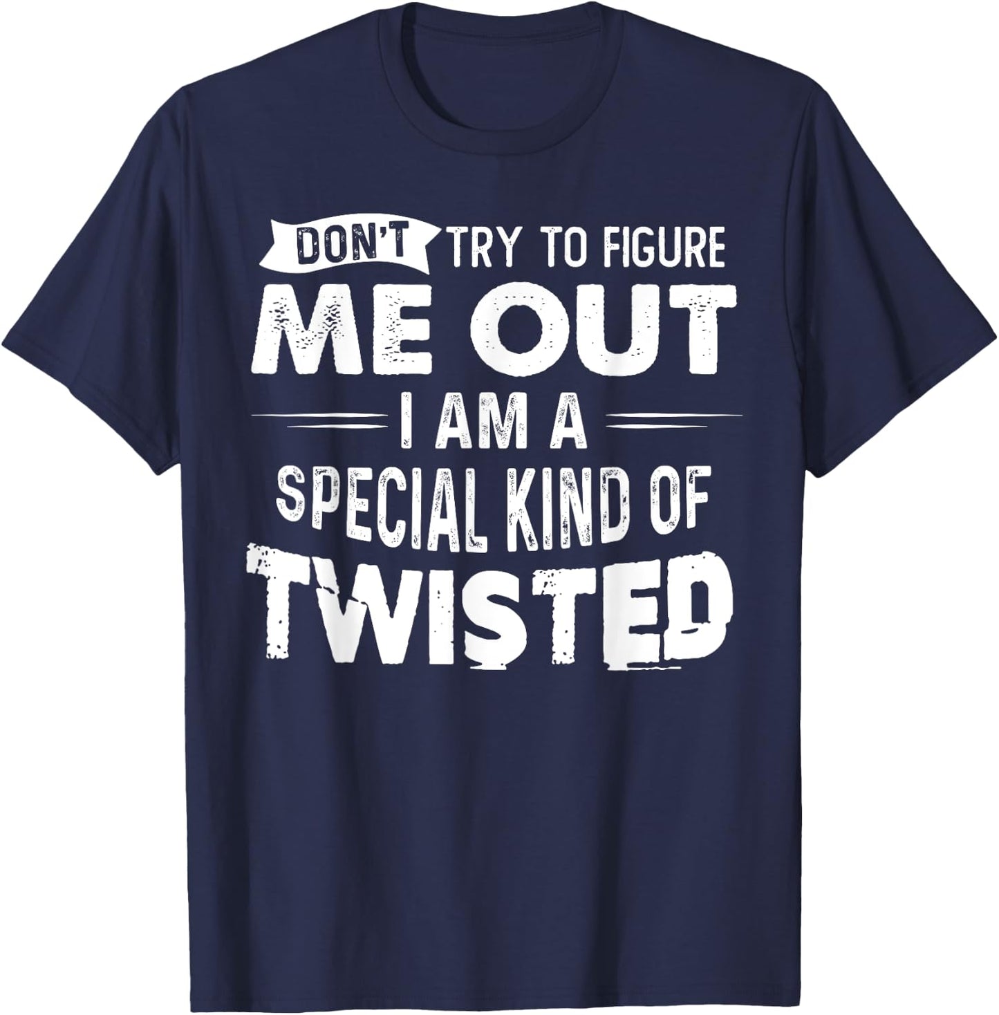 Don't Try To Figure Me Out I Am A Special Kind Of Twisted T-Shirt - T-Shirt | Navy