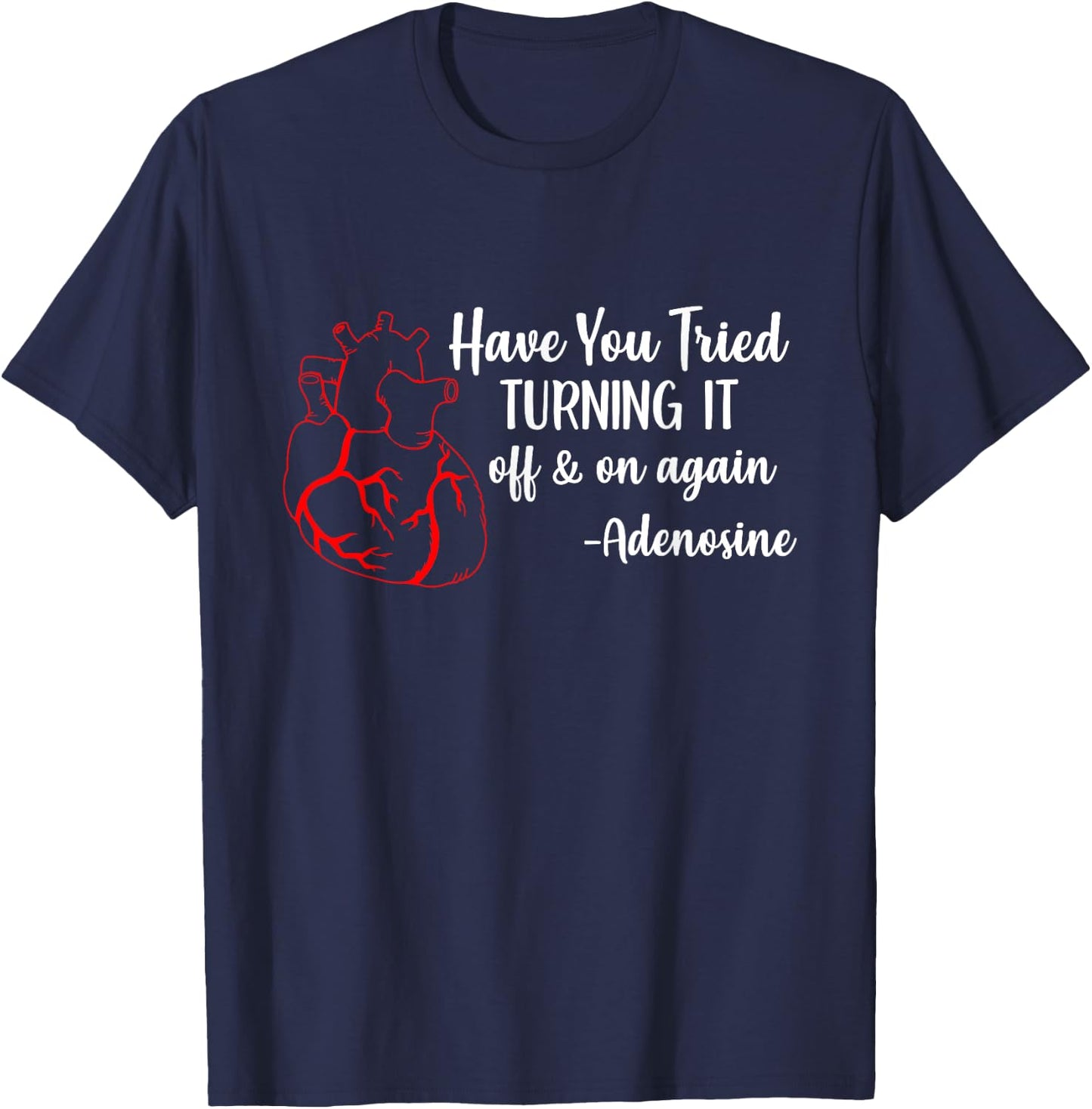 Have You Tried Turning It Off And On Again Heart Adenosine T-Shirt - T-Shirt | Navy