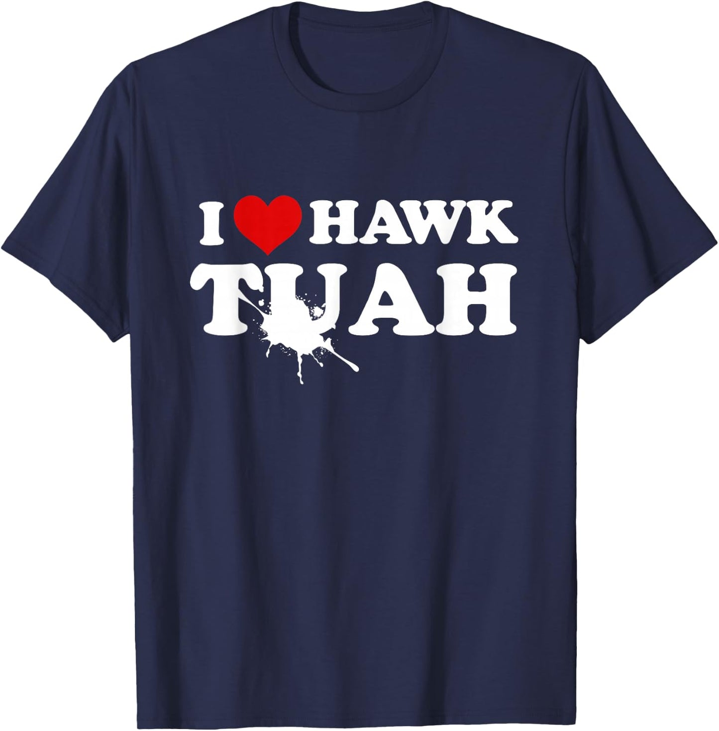 I Love Hawk Tush Spit On That Thing Funny Viral Meme Joke T-Shirt - T-Shirt | Navy