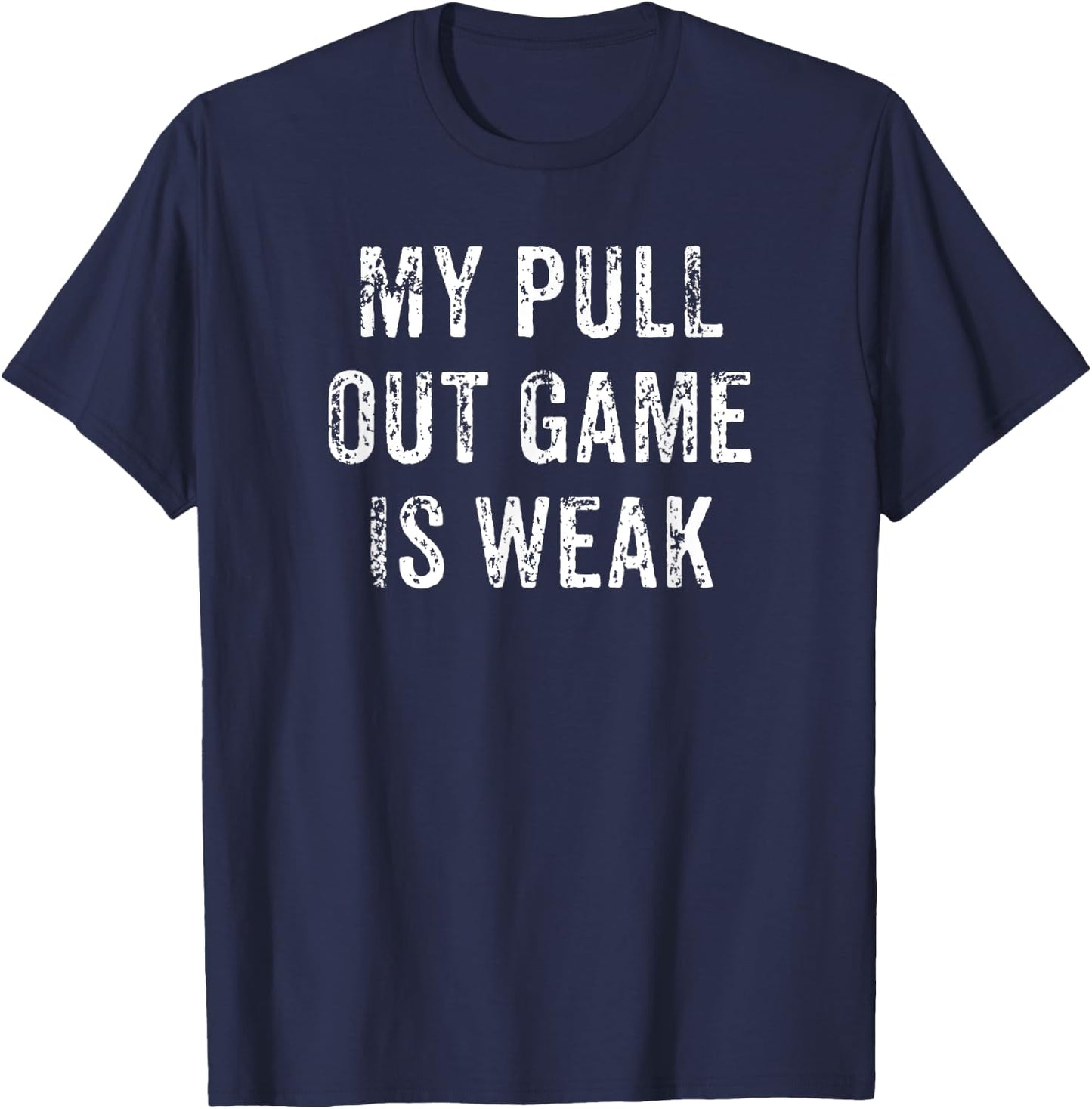 My Pull Out Game Is Weak Funny Father's Day Gift T-Shirt - T-Shirt | Navy