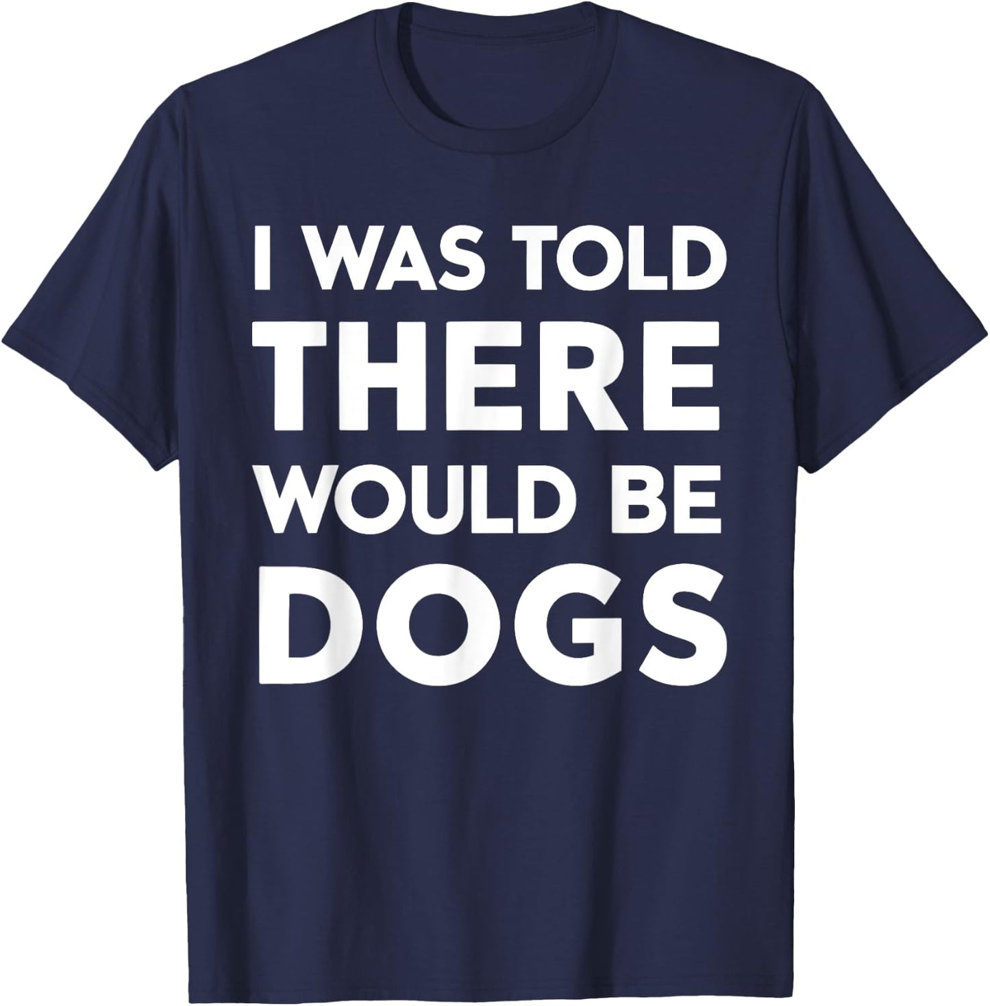 I Was Told There Would Be Dogs T-Shirt - T-Shirt | Navy