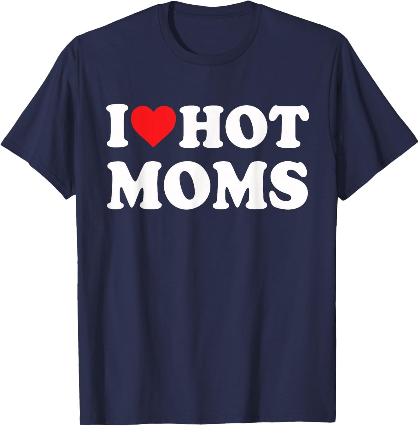 I Love Hot Moms Funny Red Heart Love Moms , black T-Shirt - T-Shirt | Navy