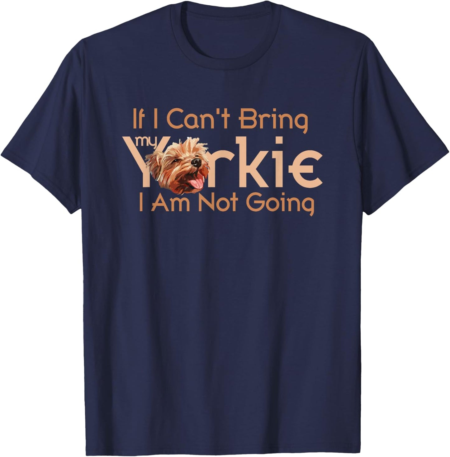 Yorkie Mom If I Can't Bring My Yorkie I Am Not Going T-Shirt - T-Shirt | Navy