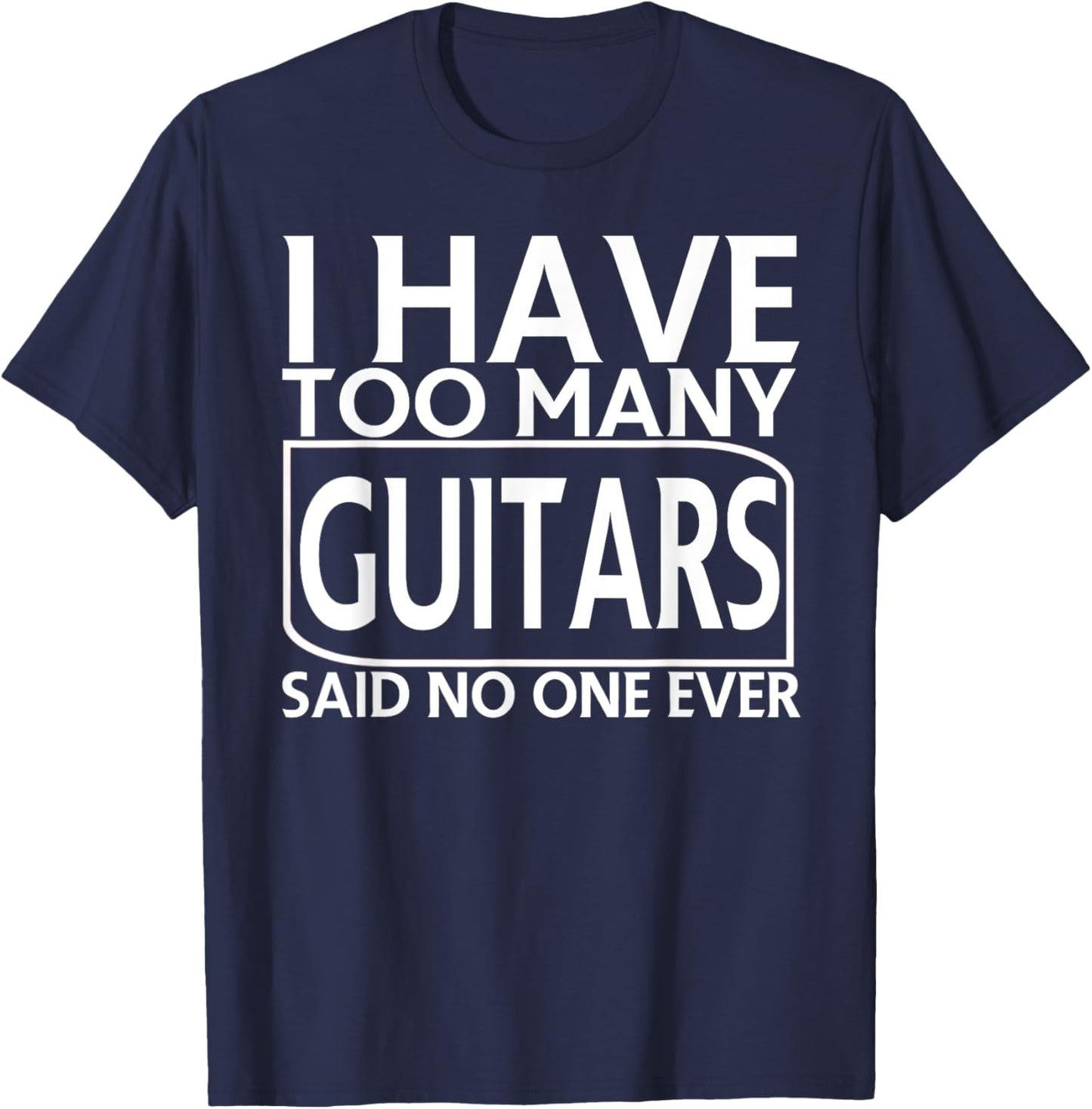 I Have Too Many Guitars Said No One Ever Funny T-Shirt - T-Shirt | Navy