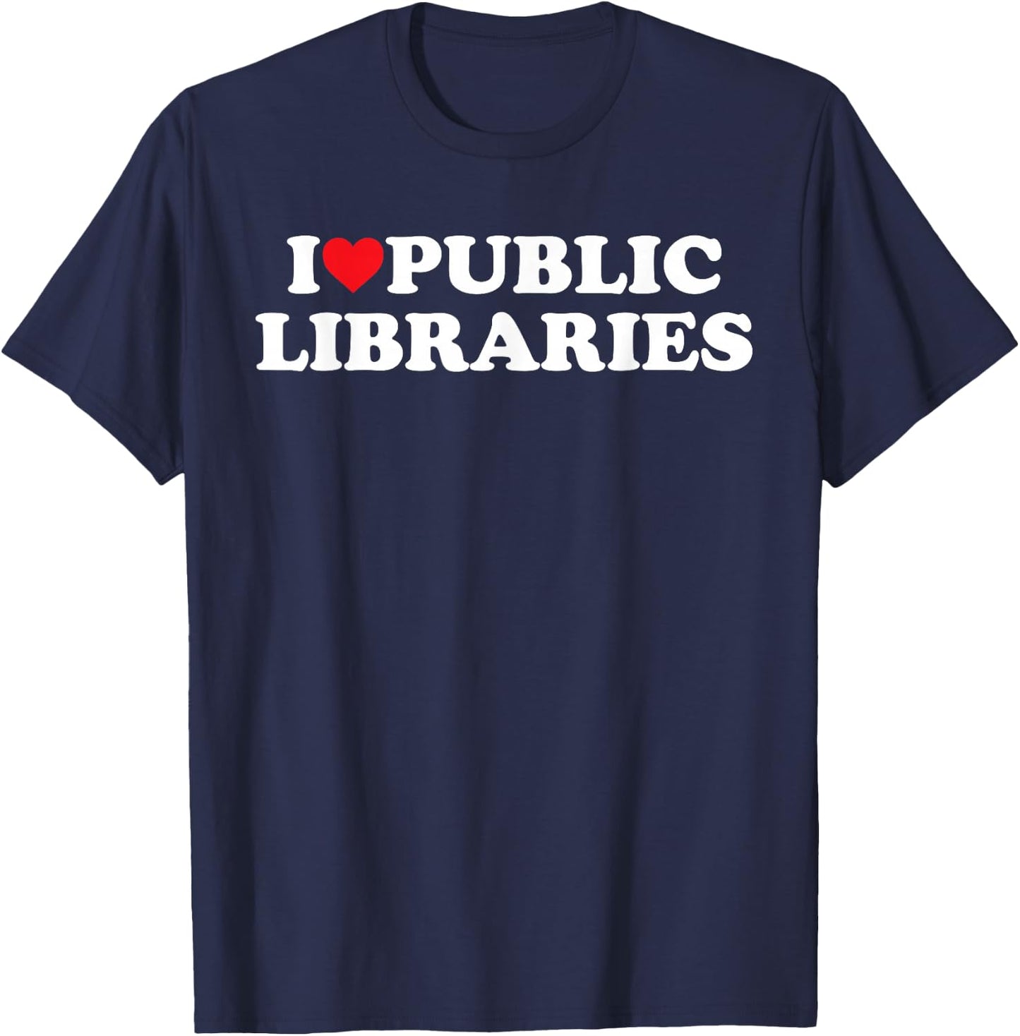 I Love Public Libraries Funny Book Lover T-Shirt - T-Shirt | Navy
