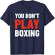 You Don't Play Boxing - Boxer, Boxing Fighter, Boxing T-Shirt - T-Shirt | Navy