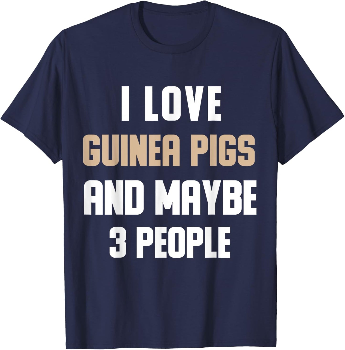 I Love My Guinea Pigs And Maybe 3 People Sarcasm T-Shirt - T-Shirt | Navy