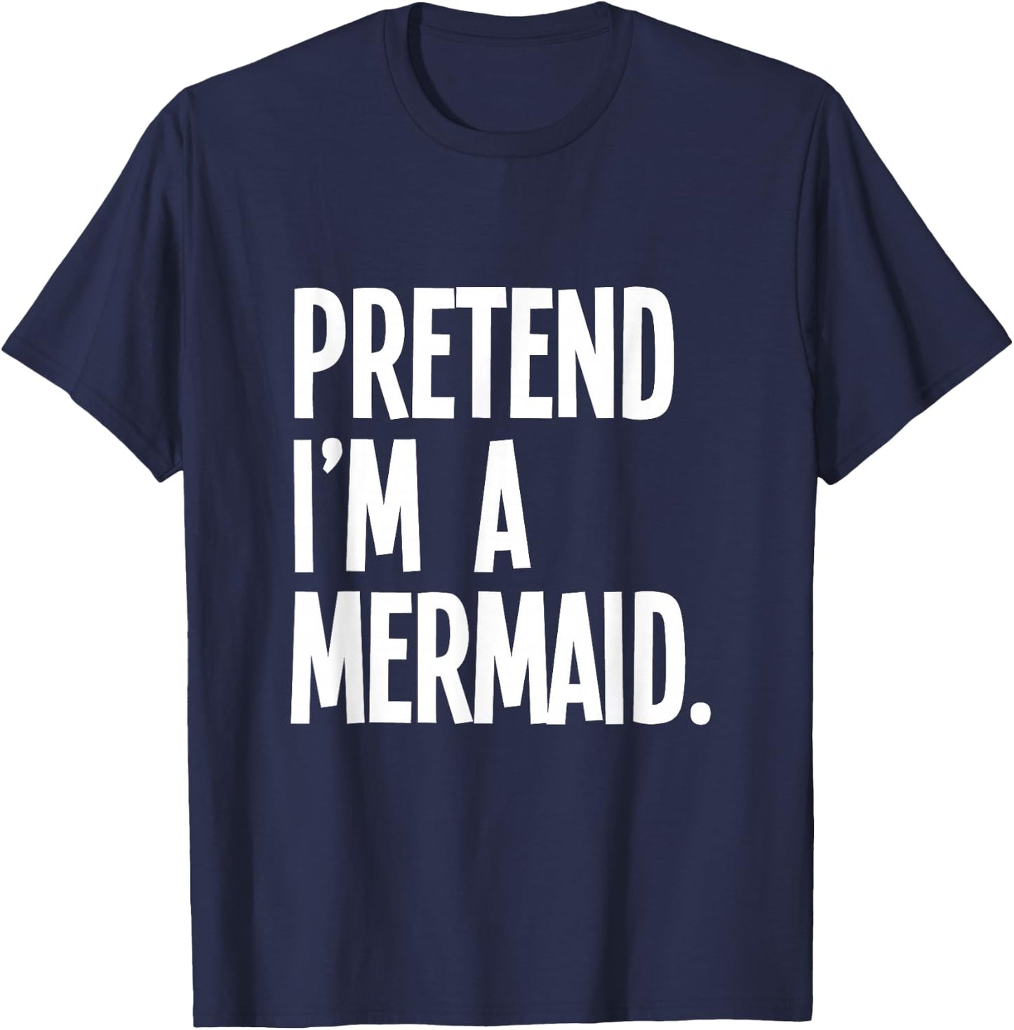 Pretend I'm A Mermaid Funny Halloween Party Costume T-Shirt - T-Shirt | Navy
