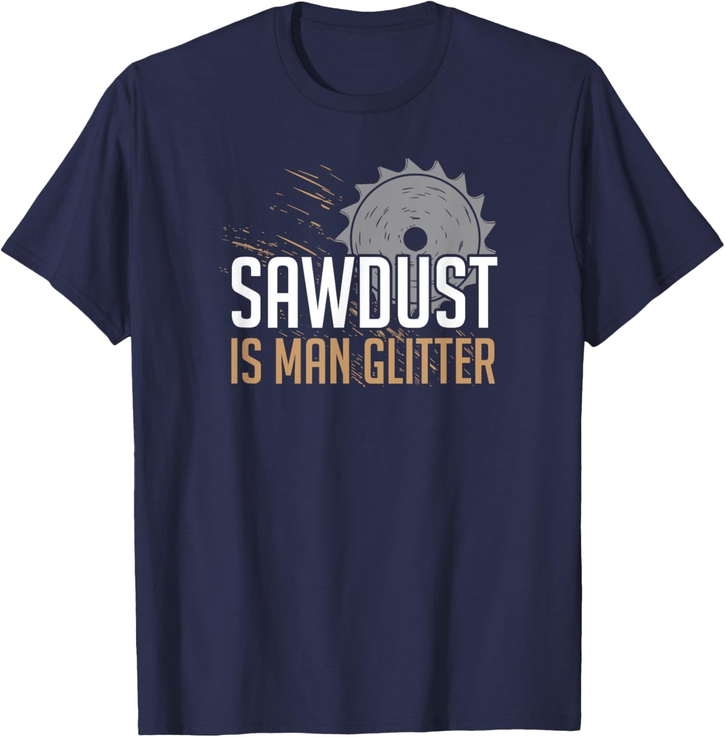 Sawdust Is Man Glitter | Woodworking Father's Day 2 T-Shirt - T-Shirt | Navy