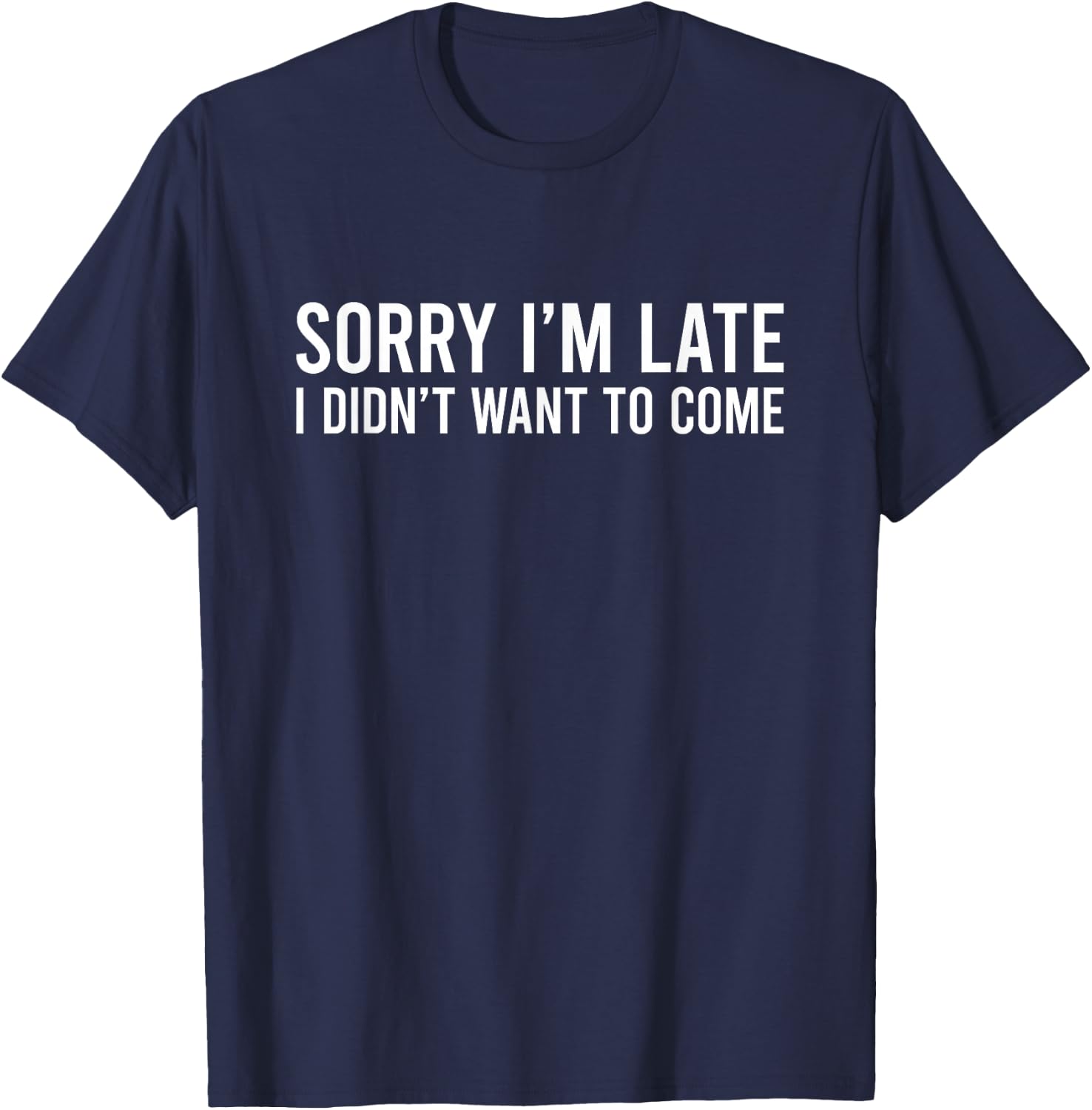 Sorry I'm Late I Didn't Want to Come , black T-Shirt - T-Shirt | Navy