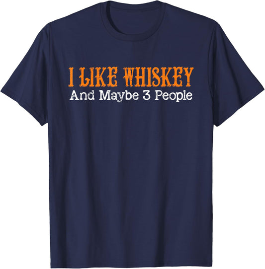 I Like Whiskey and Maybe 3 People Funny Whiskey Drinkers T-Shirt - T-Shirt | Navy