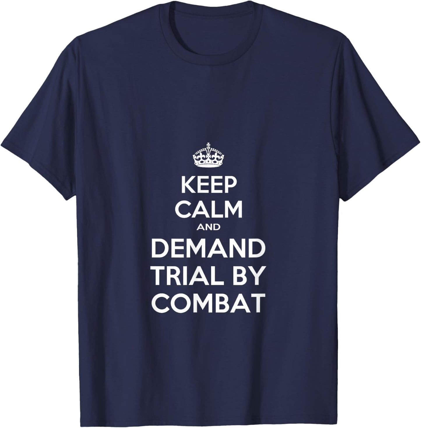 Keep Calm and Demand Trial by Combat T-Shirt - T-Shirt | Navy