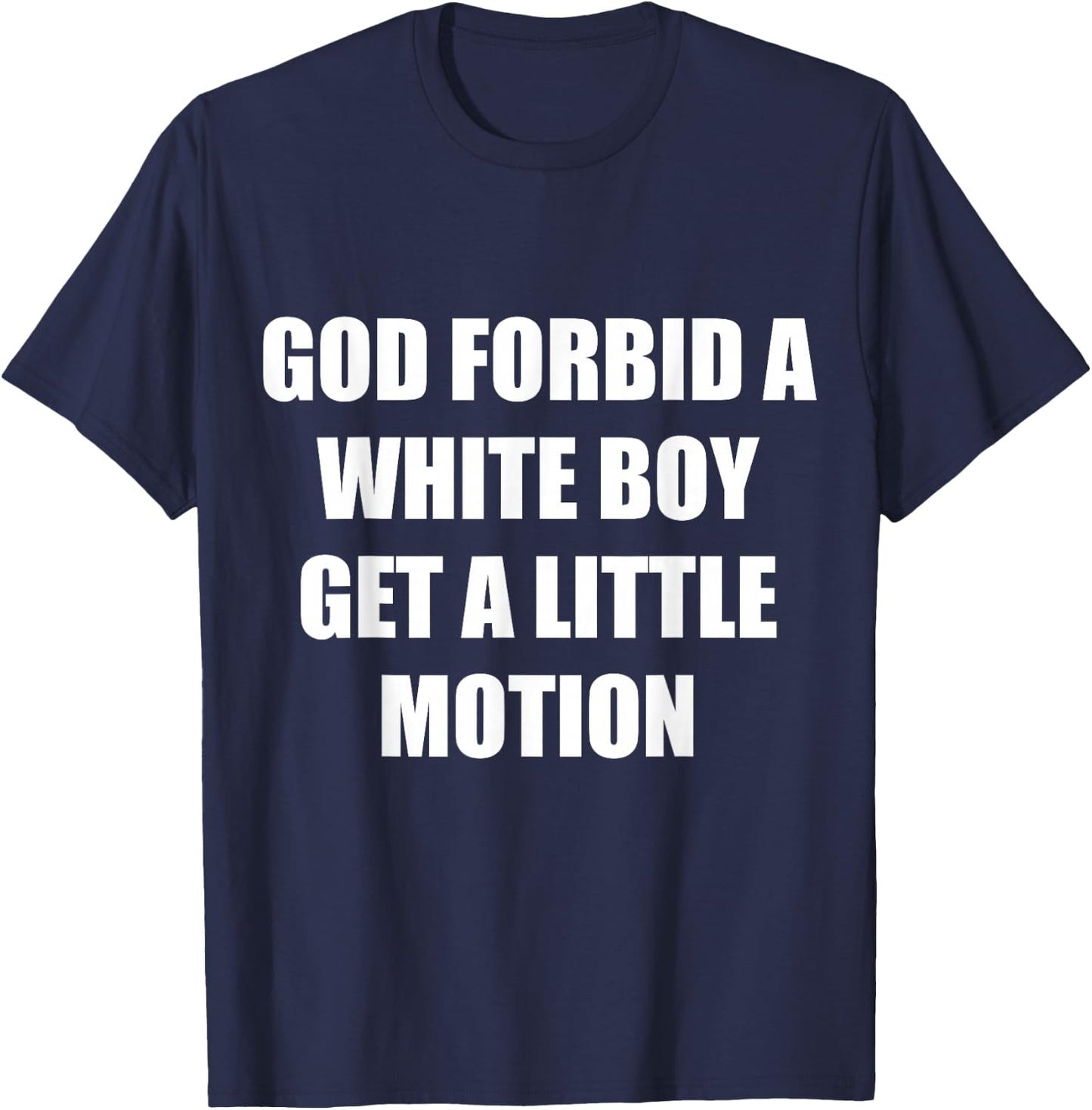 God Forbid A White Boy Get Little Motion - Funny Meme Quote T-Shirt - T-Shirt | Navy