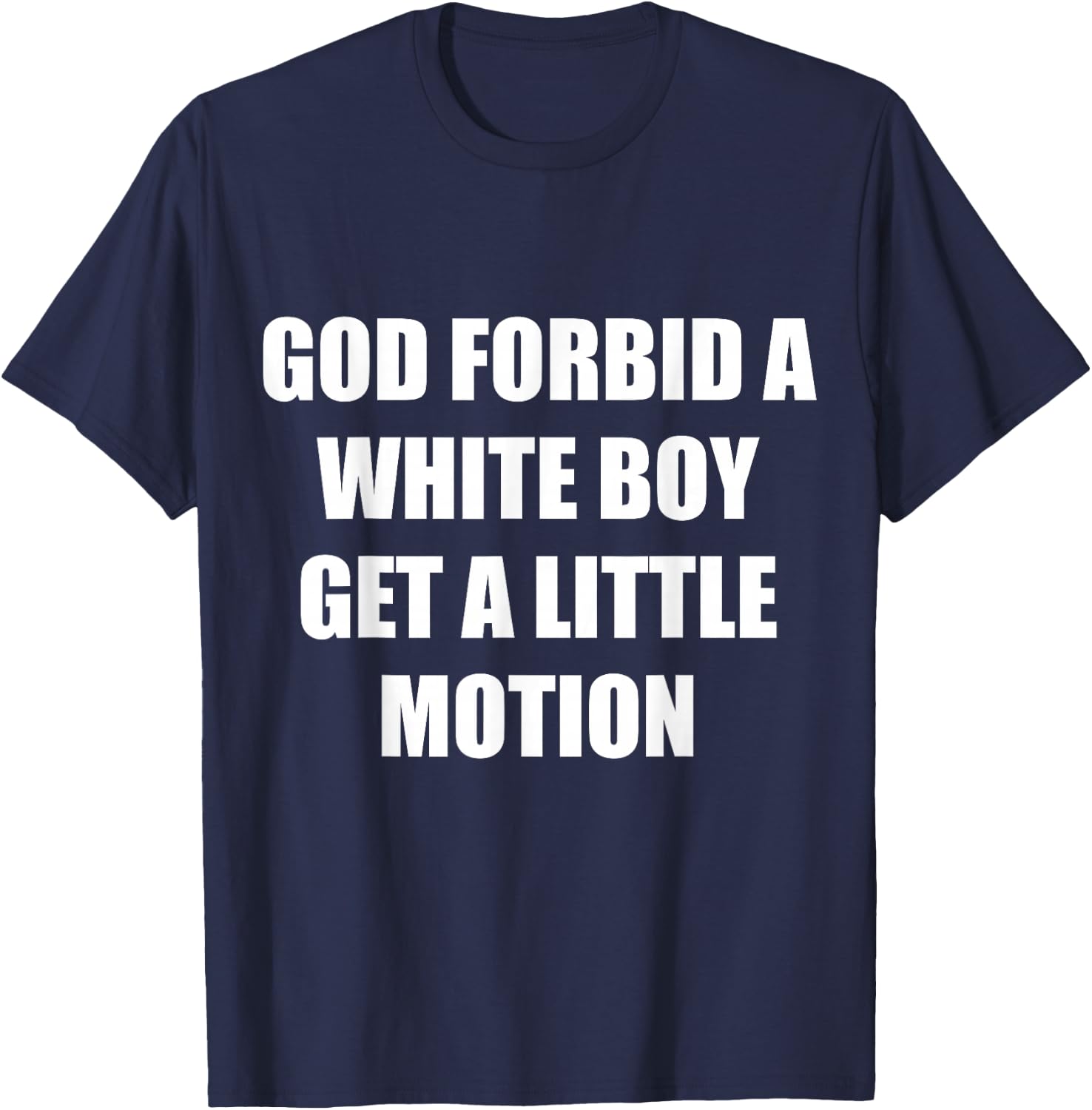 God Forbid A White Boy Get Little Motion - Funny Meme Quote T-Shirt - T-Shirt | Navy