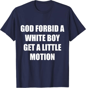 God Forbid A White Boy Get Little Motion - Funny Meme Quote T-Shirt - T-Shirt | Navy