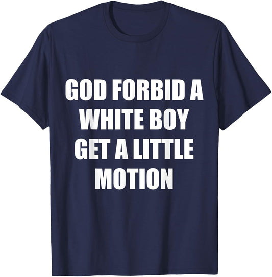 God Forbid A White Boy Get Little Motion - Funny Meme Quote T-Shirt - T-Shirt | Navy