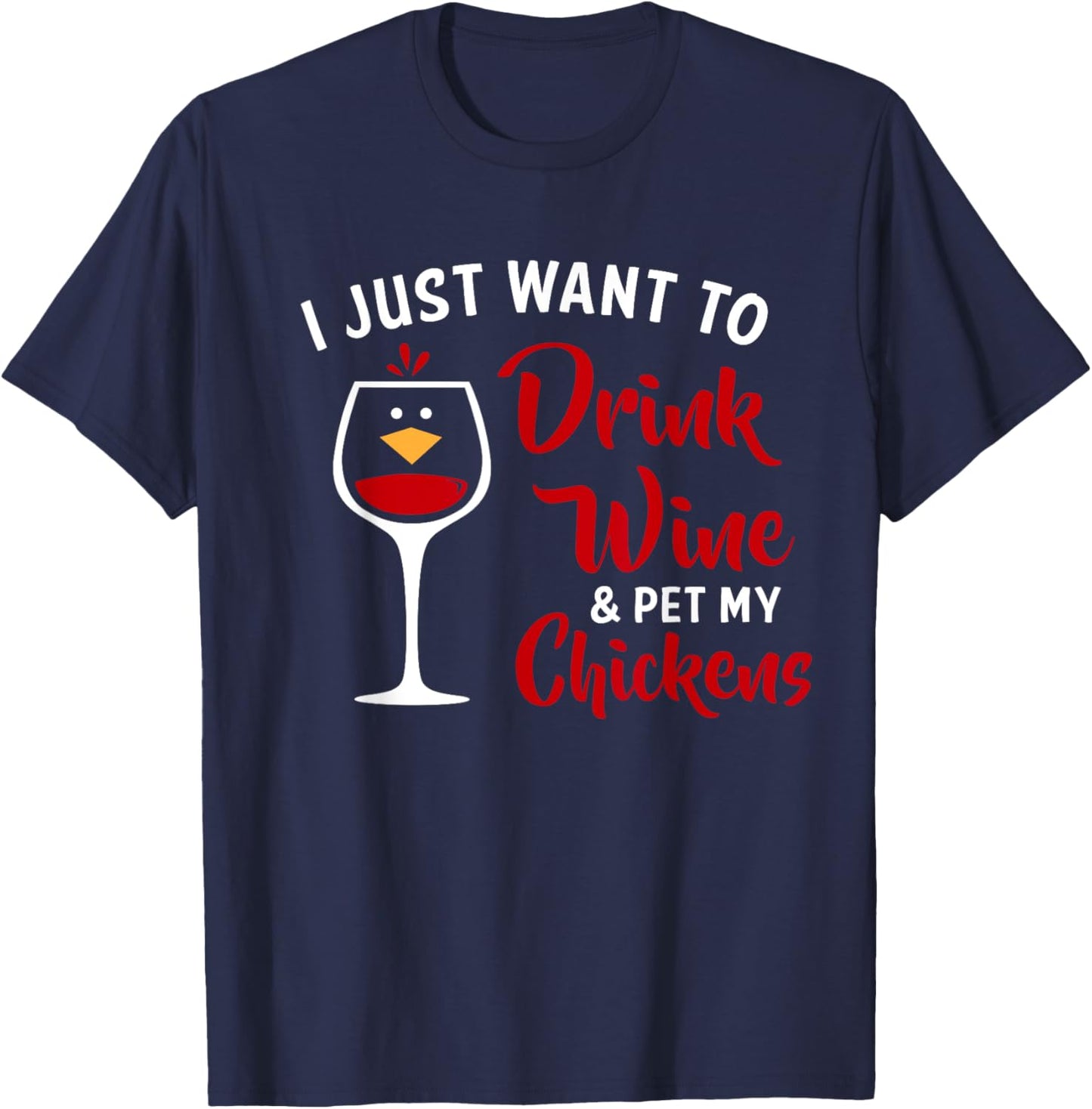 I Just Want to Drink Wine & Pet My Chickens Funny Gift T-Shirt - T-Shirt | Navy