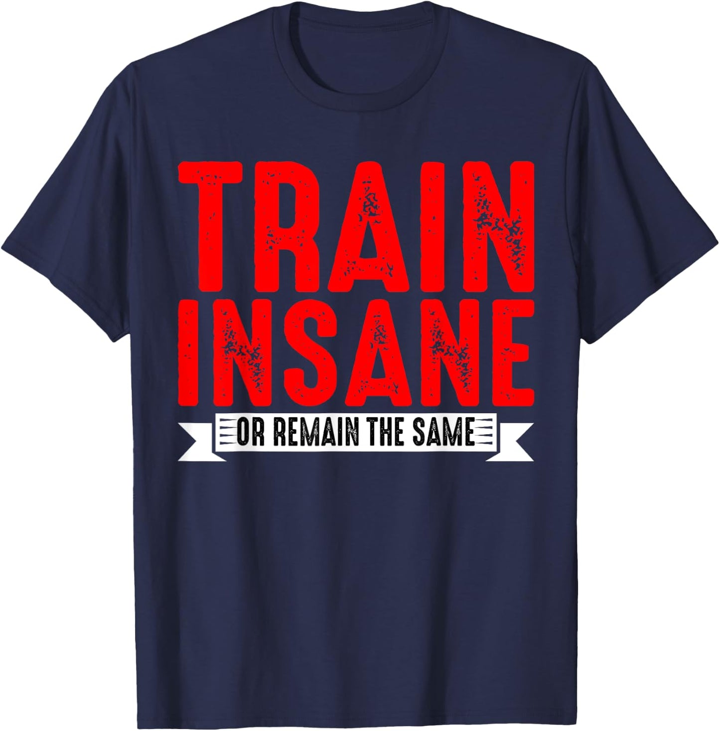 Train Insane Or Remain The Same T-Shirt - T-Shirt | Navy