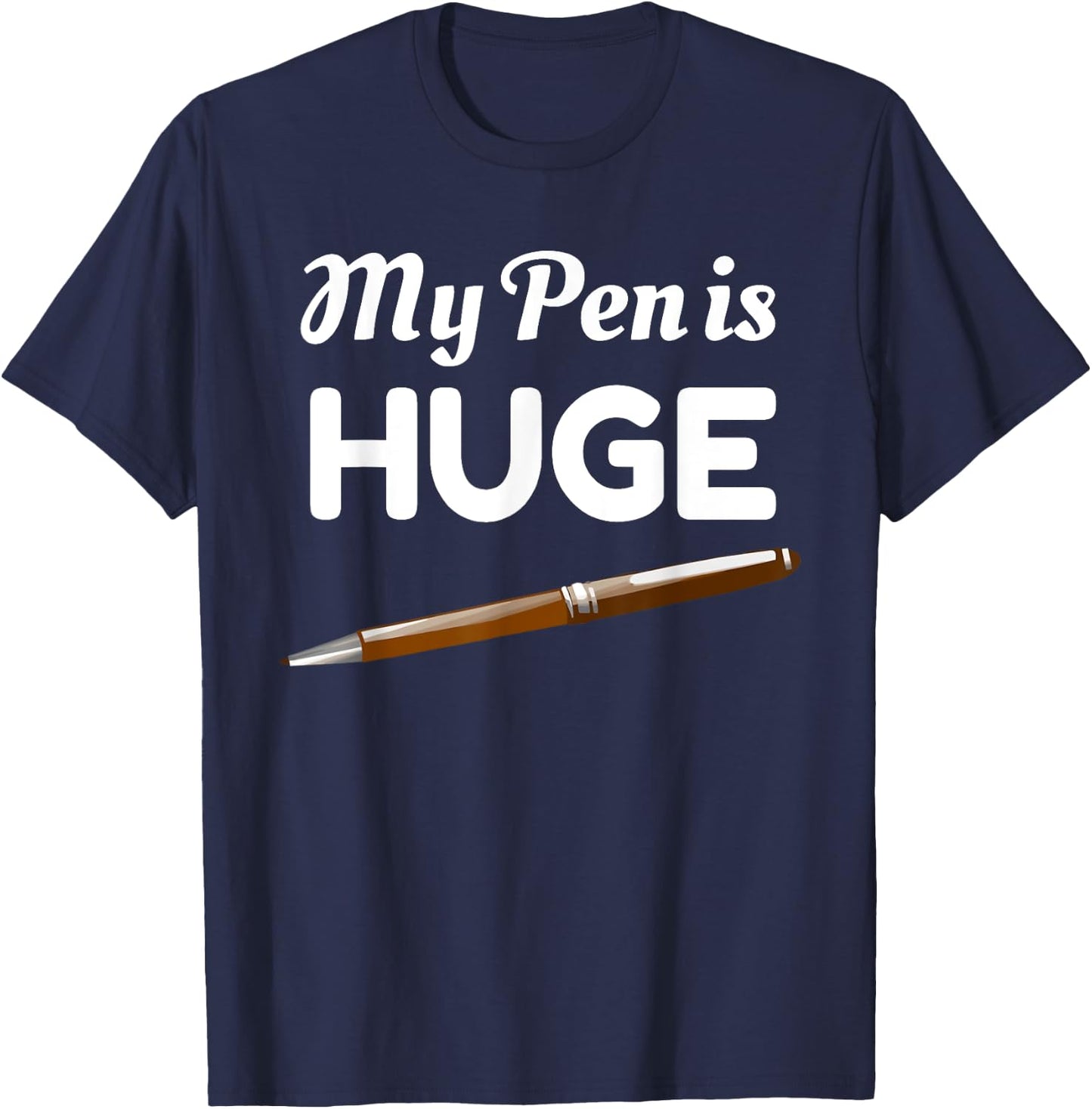 My Pen Is Huge Funny Inappropriate Joke T-Shirt - T-Shirt | Navy