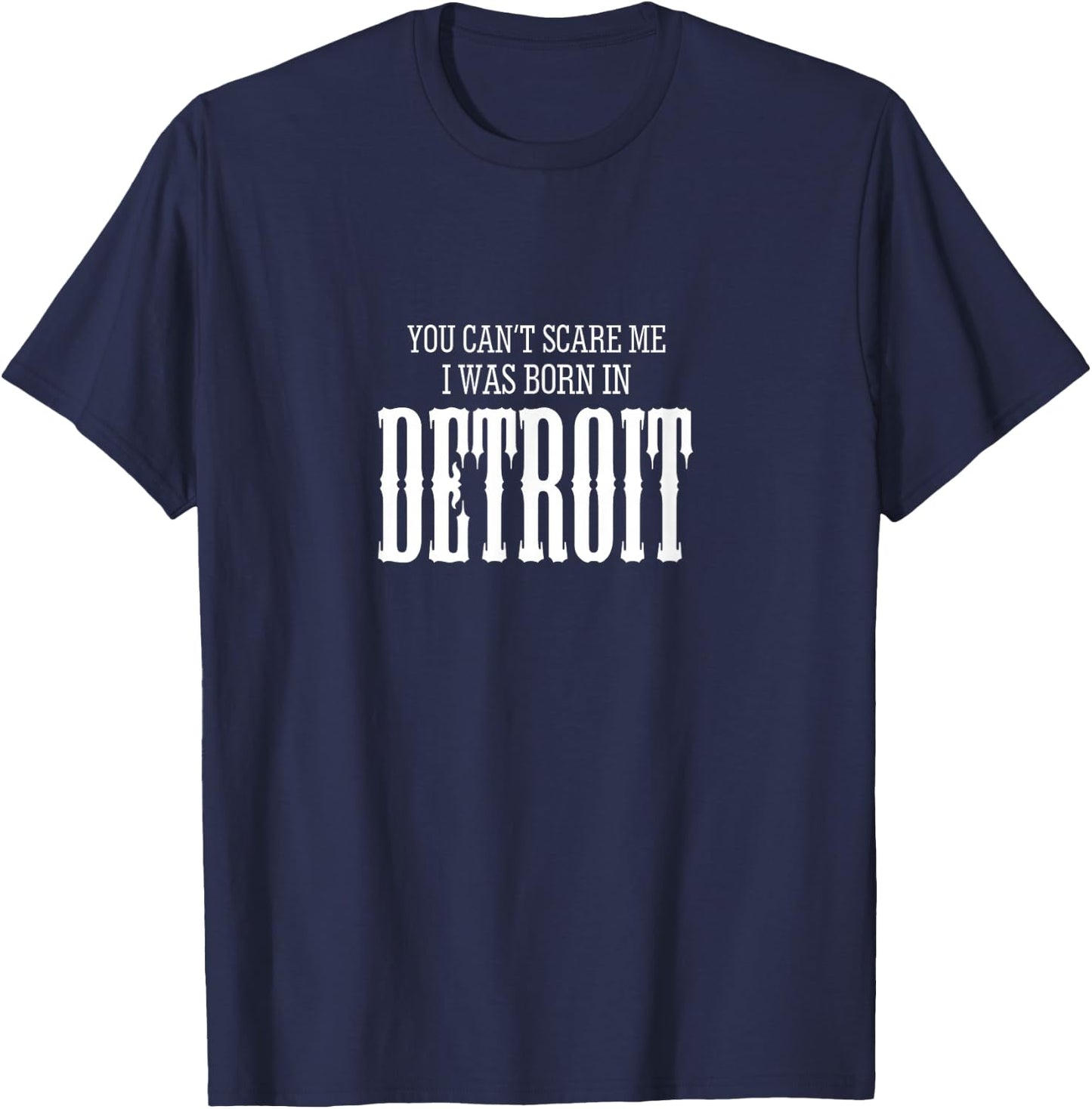 You Can't Scare me I Was Born in Detroit gift T-Shirt - T-Shirt | Navy