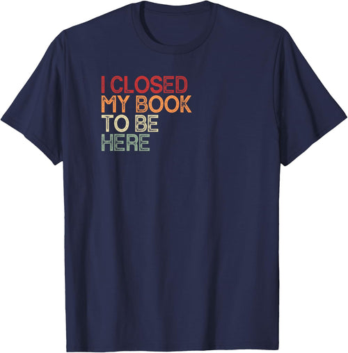 I Closed My Book To Be Here Retro Book Lover Bookworm , black