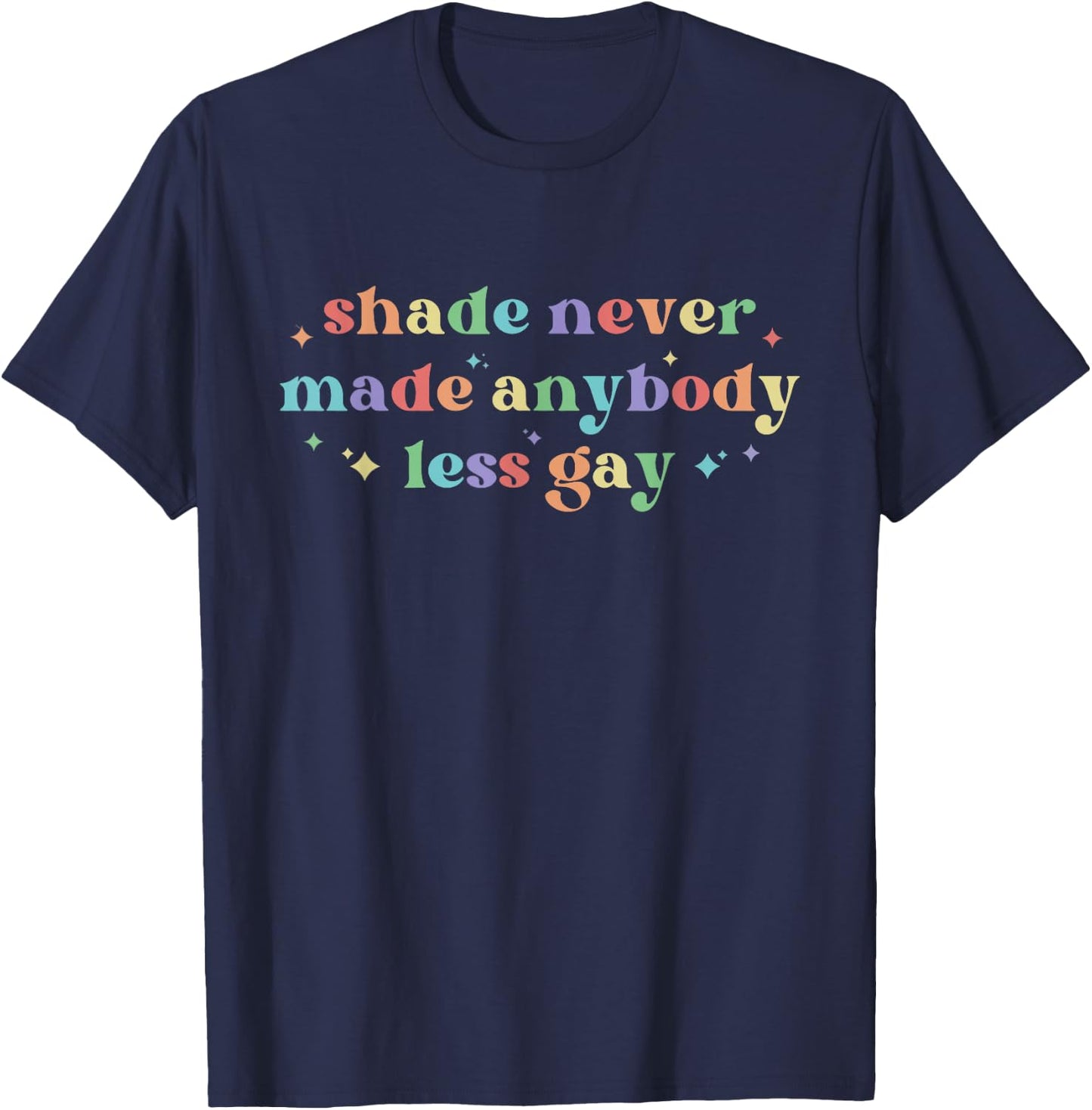 Shade Never Made Anybody Less Gay LGBTQ Rainbow Pride T-Shirt - T-Shirt | Navy