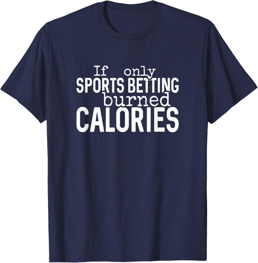 If Only Sports Betting Burned Calories, Funny Sport Gambling T-Shirt - T-Shirt | Navy