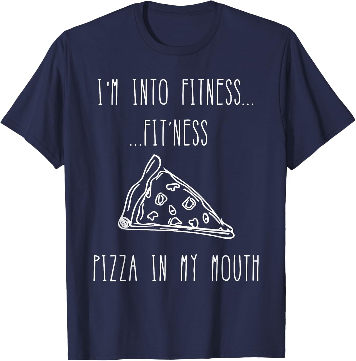 Funny Food Shirt-I'm Into Fitness Fit'ness Pizza In My Mouth T-Shirt - T-Shirt | Navy