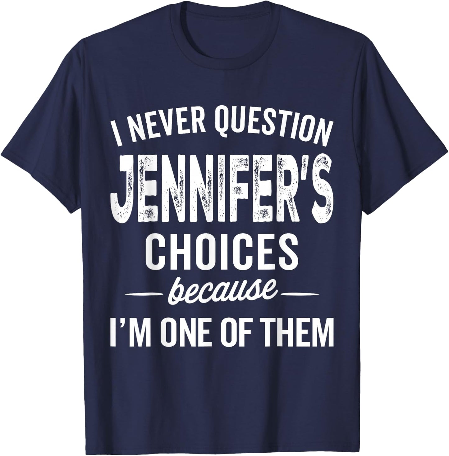 I Never Question Jennifer’s Choices - Jennifer Personalized T-Shirt - T-Shirt | Navy